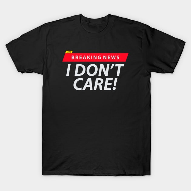 Breaking News I Don't Care T-Shirt by AjiartD